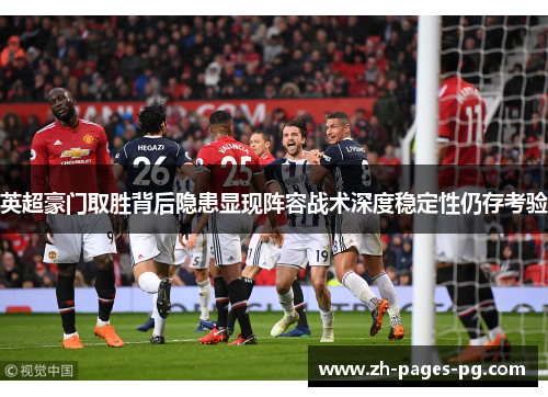 英超豪门取胜背后隐患显现阵容战术深度稳定性仍存考验