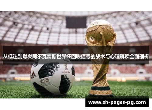 从低迷到爆发阿尔瓦雷斯世界杯回暖信号的战术与心理解读全面剖析