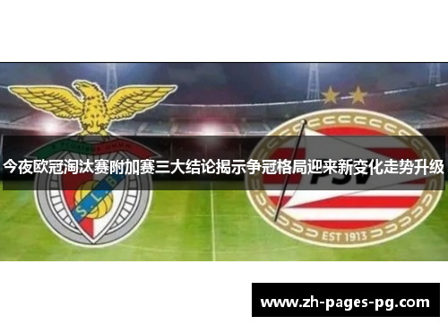 今夜欧冠淘汰赛附加赛三大结论揭示争冠格局迎来新变化走势升级