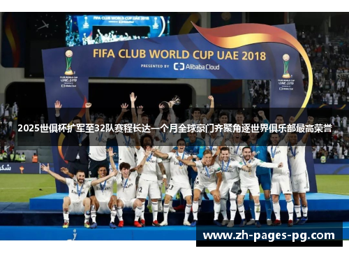 2025世俱杯扩军至32队赛程长达一个月全球豪门齐聚角逐世界俱乐部最高荣誉