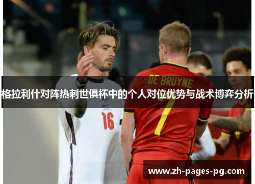 格拉利什对阵热刺世俱杯中的个人对位优势与战术博弈分析